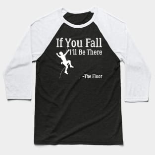 IF YOU FALL I'LL BE THERE Climbing Baseball T-Shirt